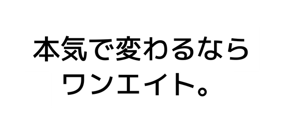 本気で変わるなら ワンエイト